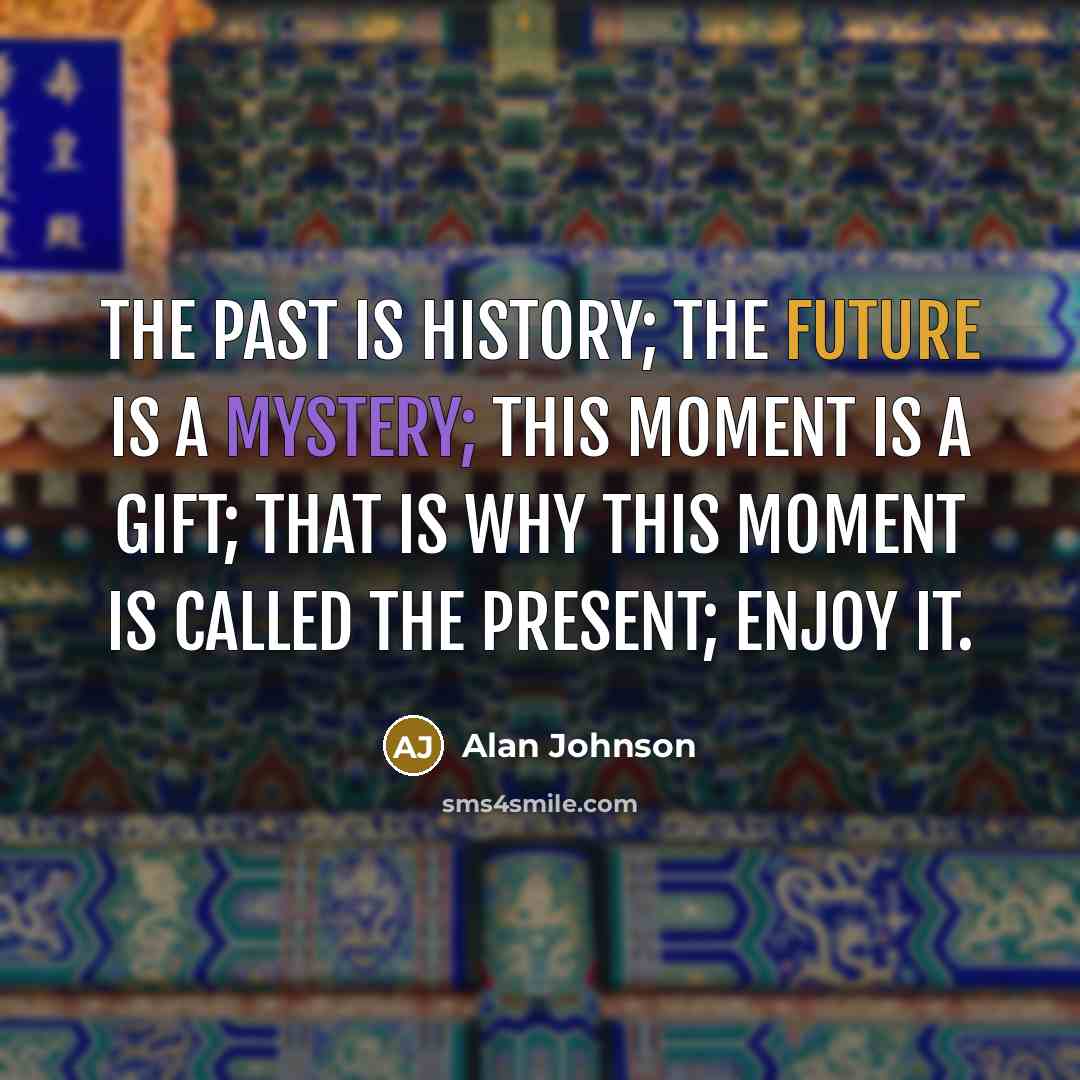 “The past is history; The future is a mystery; This…” quote by Alan Johnson