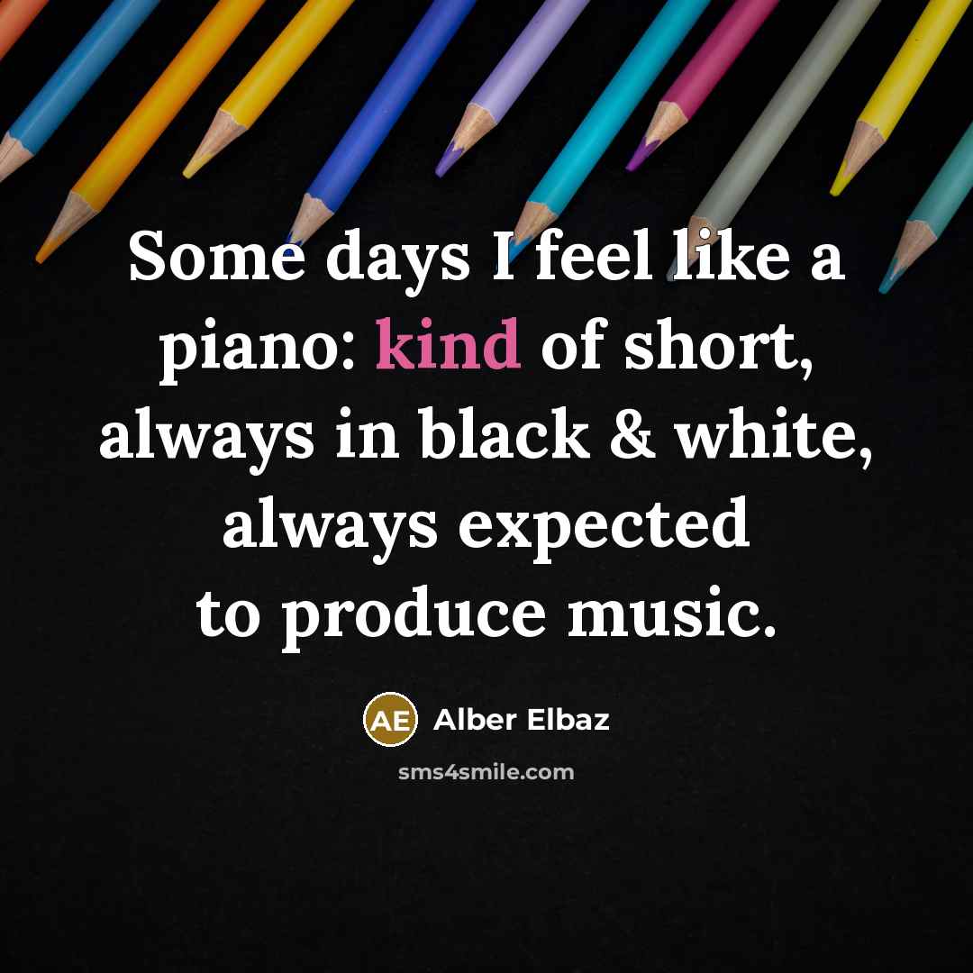 “Some days I feel like a piano: kind of short,…” quote by Alber Elbaz