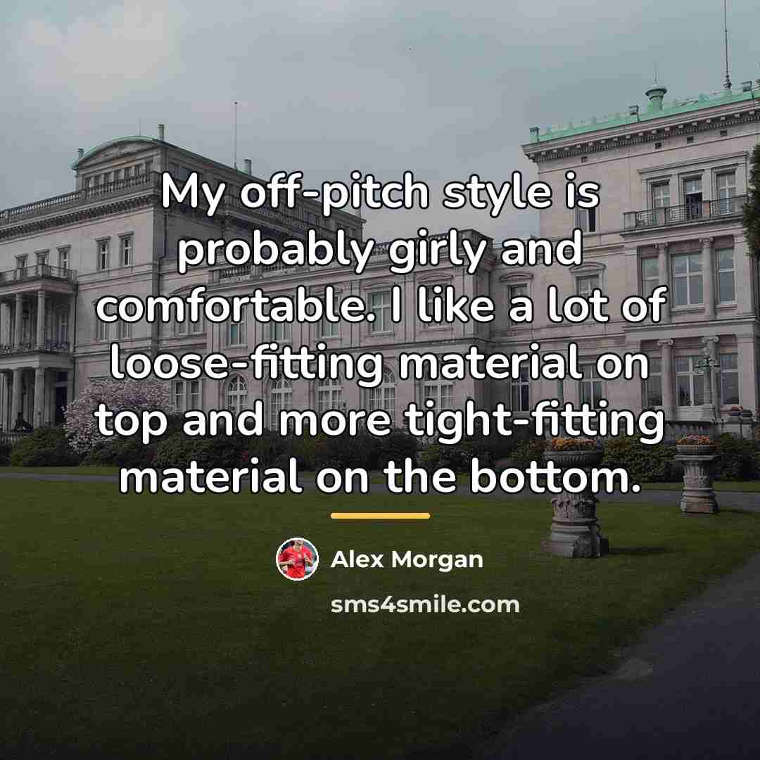 “My off-pitch style is probably girly and comfortable. I like…” quote by Alex Morgan