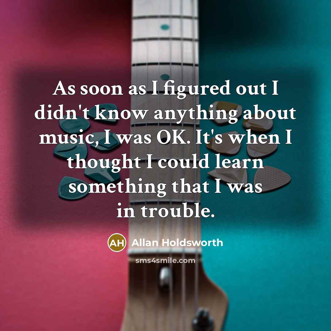 “As soon as I figured out I didn't know anything…” quote by Allan Holdsworth