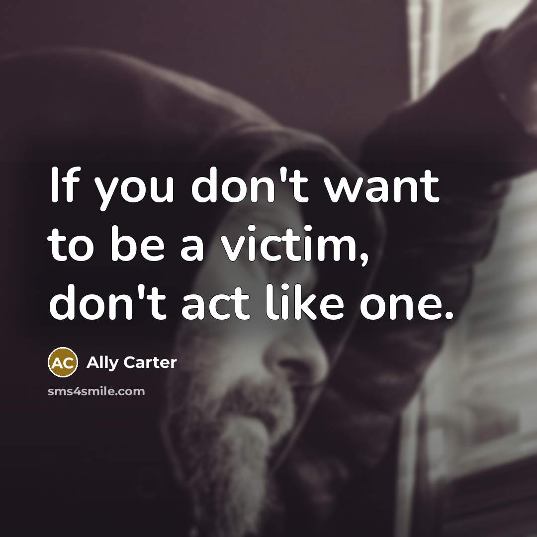 “If you don't want to be a victim, don't act…” quote by Ally Carter