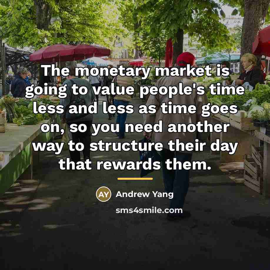 “The monetary market is going to value people's time less…” quote by Andrew Yang