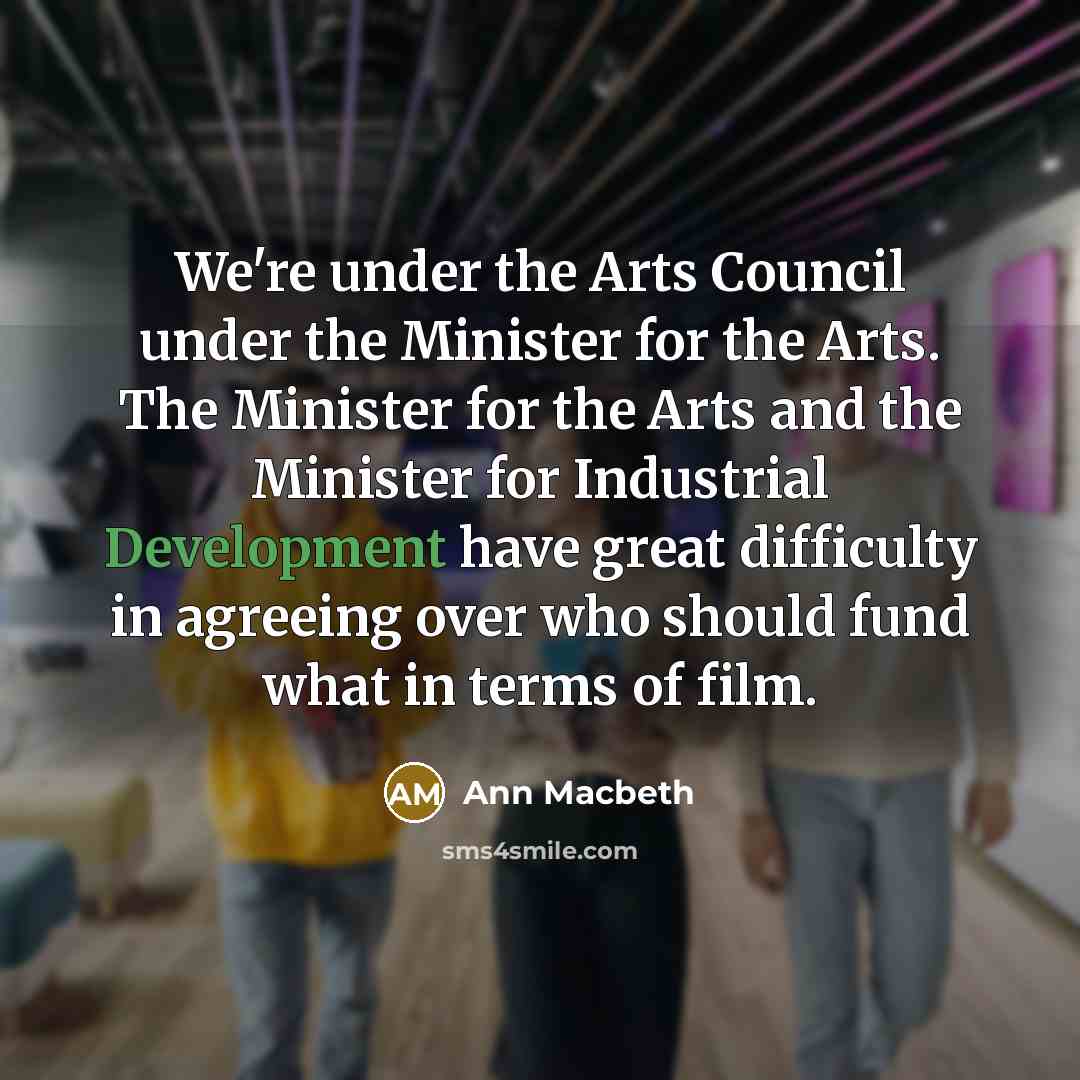 “We're under the Arts Council under the Minister for the…” quote by Ann Macbeth