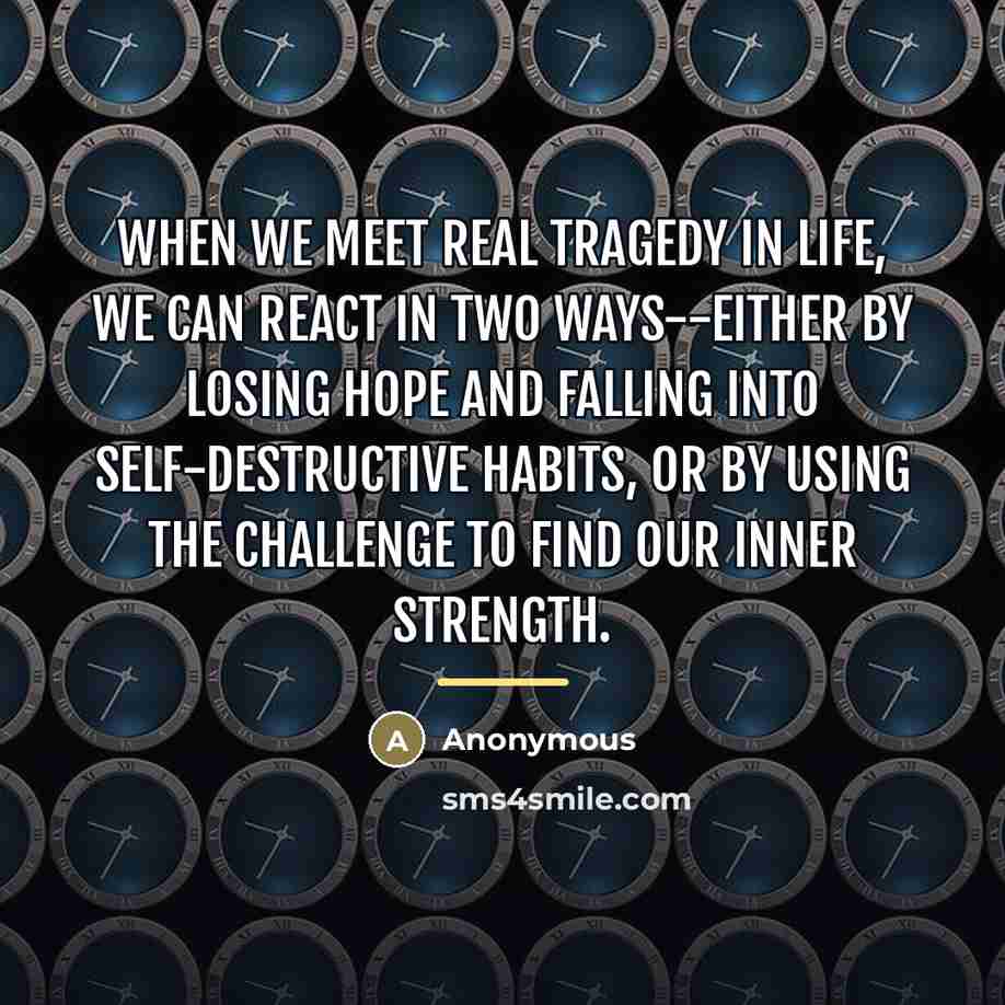 “When we meet real tragedy in life, we can react…” quote by Anonymous
