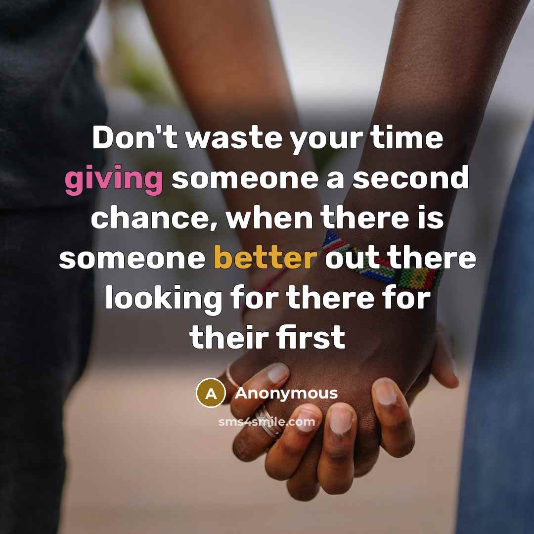 “Don't waste your time giving someone a second chance, when there is someone better out there looking for there for their first” quote by Anonymous