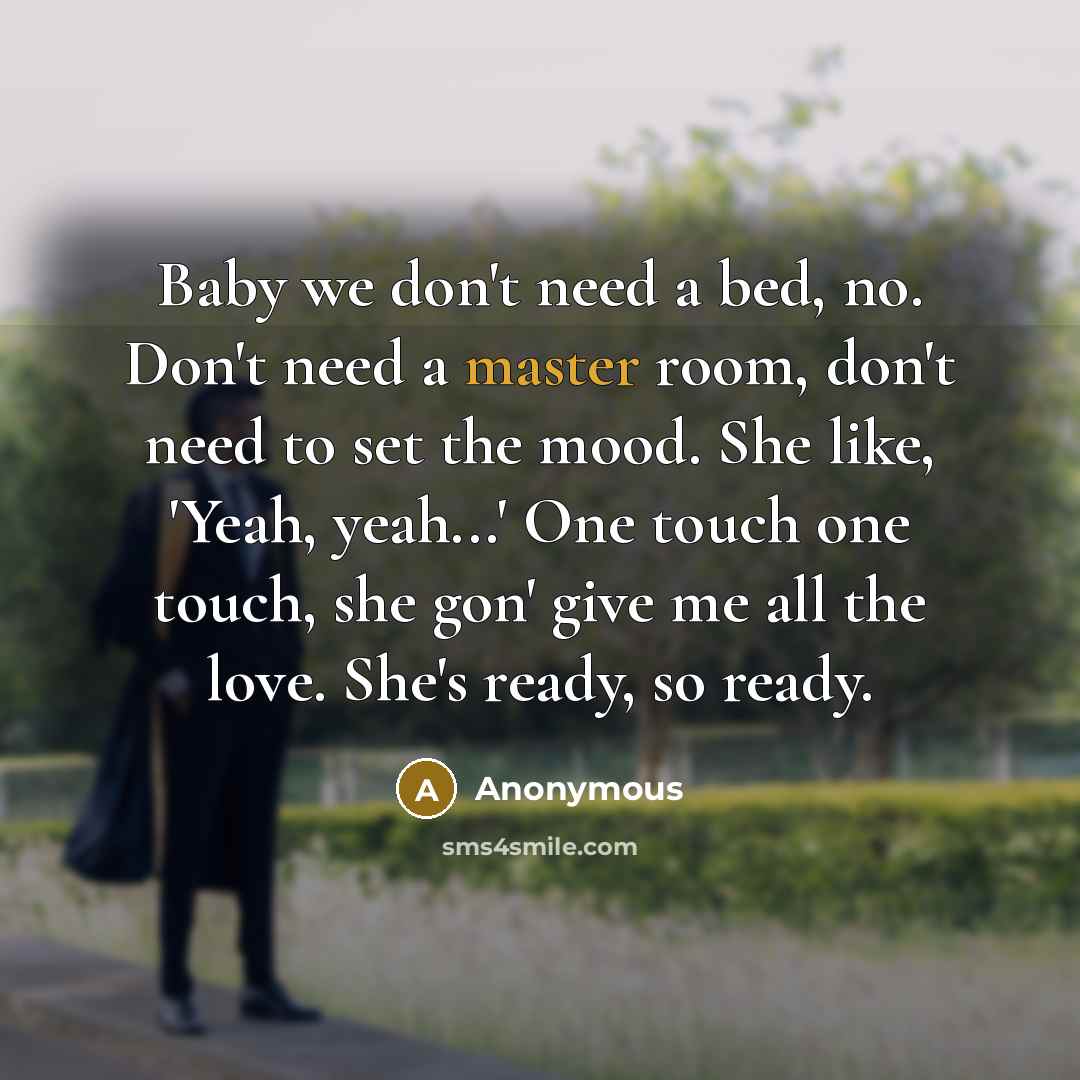 “Baby we don't need a bed, no. Don't need a…” quote by Anonymous