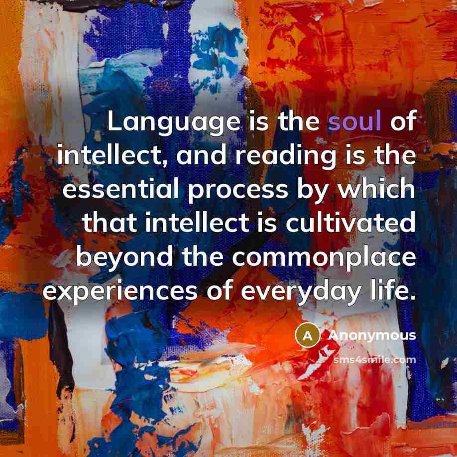 “Language is the soul of intellect, and reading is the…” quote by Anonymous