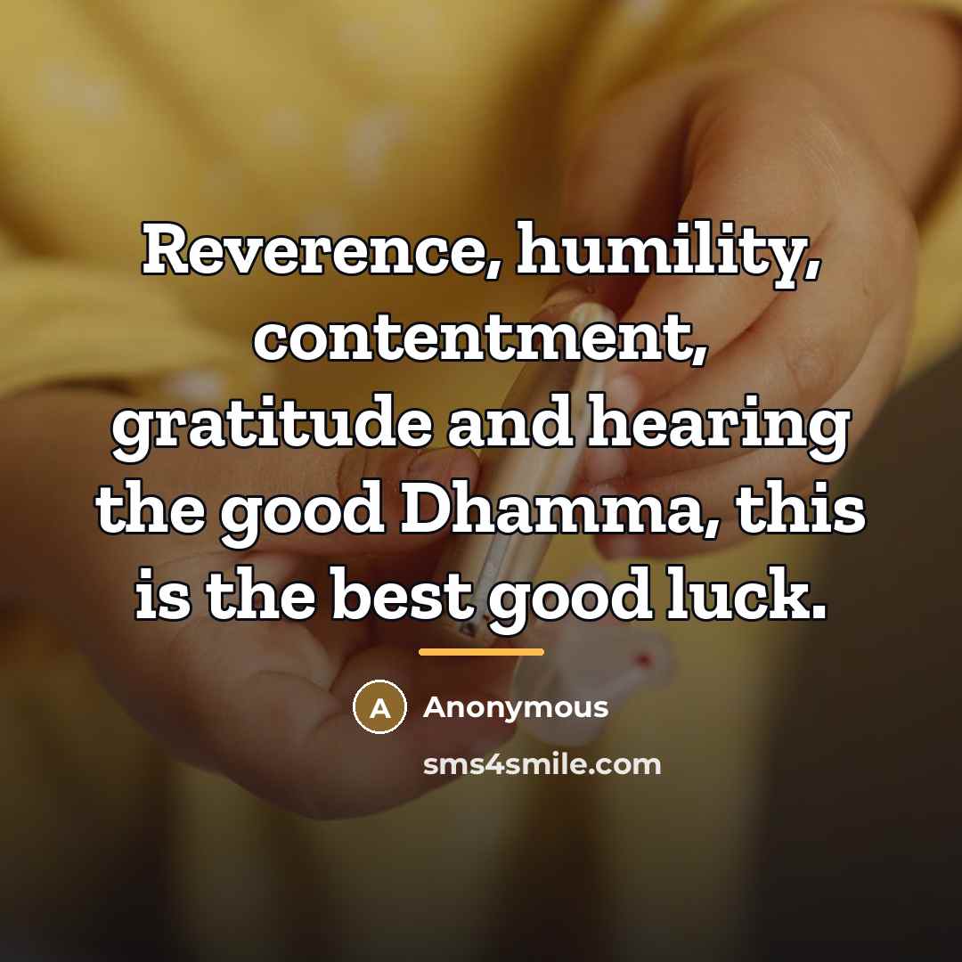 “Reverence, humility, contentment, gratitude and hearing the good Dhamma, this…” quote by Anonymous