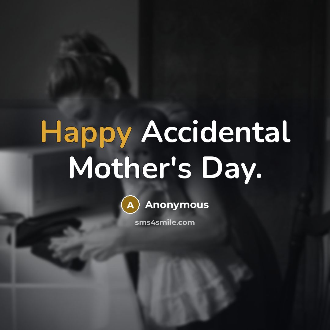 “Happy Accidental Mother's Day.…” quote by Anonymous