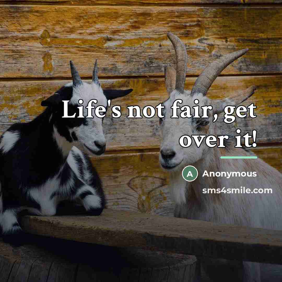“Life's not fair, get over it!…” quote by Anonymous