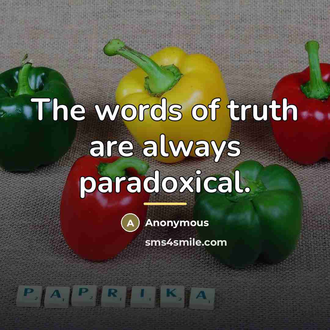 “The words of truth are always paradoxical.…” quote by Anonymous