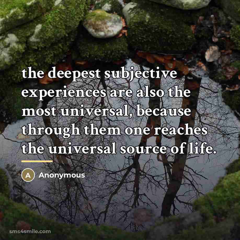 “the deepest subjective experiences are also the most universal, because…” quote by Anonymous