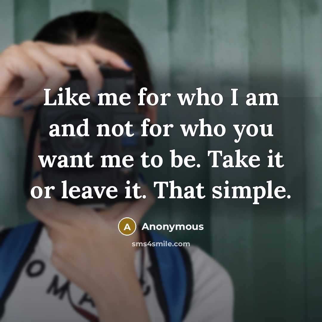 “Like me for who I am and not for who…” quote by Anonymous