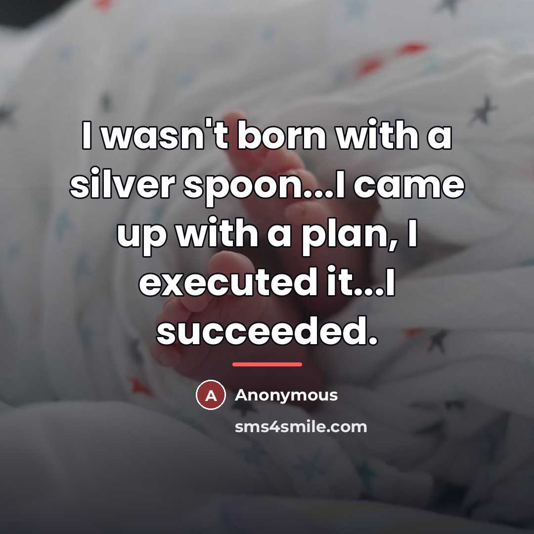“I wasn't born with a silver spoon...I came up with…” quote by Anonymous