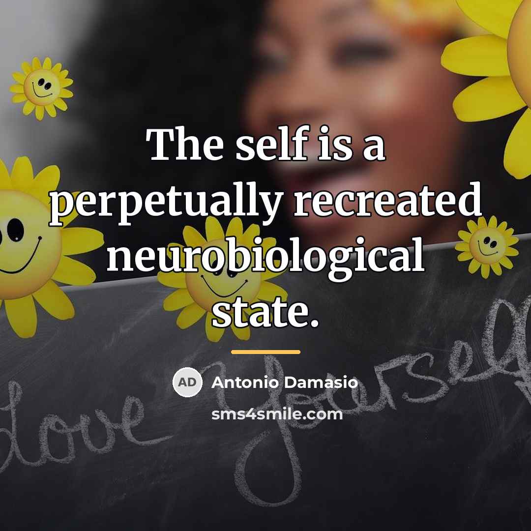 “The self is a perpetually recreated neurobiological state.…” quote by Antonio Damasio