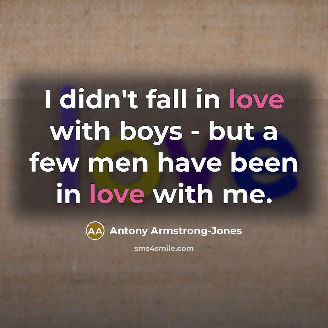 “I didn't fall in love with boys - but a…” quote by Antony Armstrong-Jones