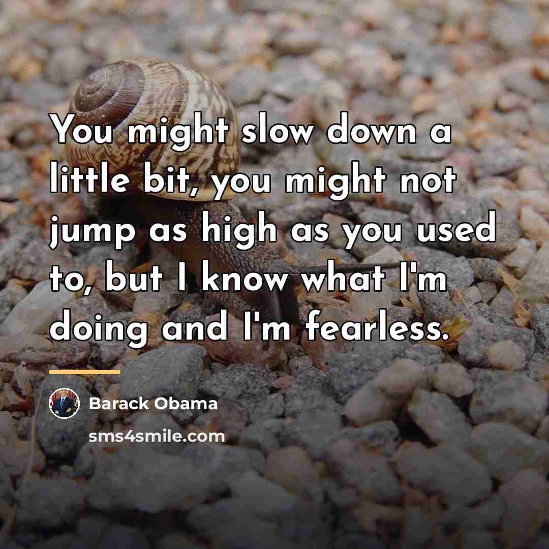 “You might slow down a little bit, you might not…” quote by Barack Obama