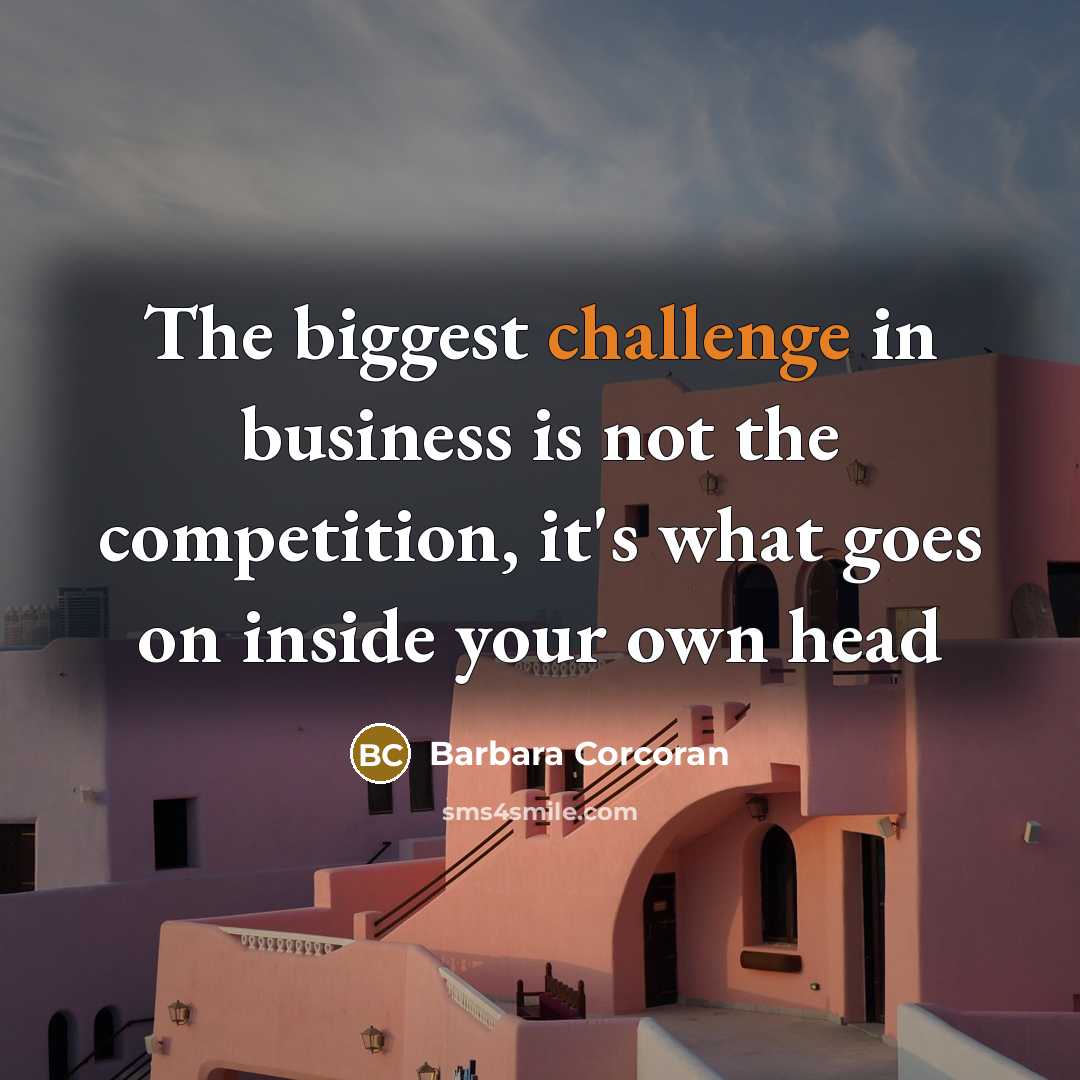“The biggest challenge in business is not the competition, it's…” quote by Barbara Corcoran