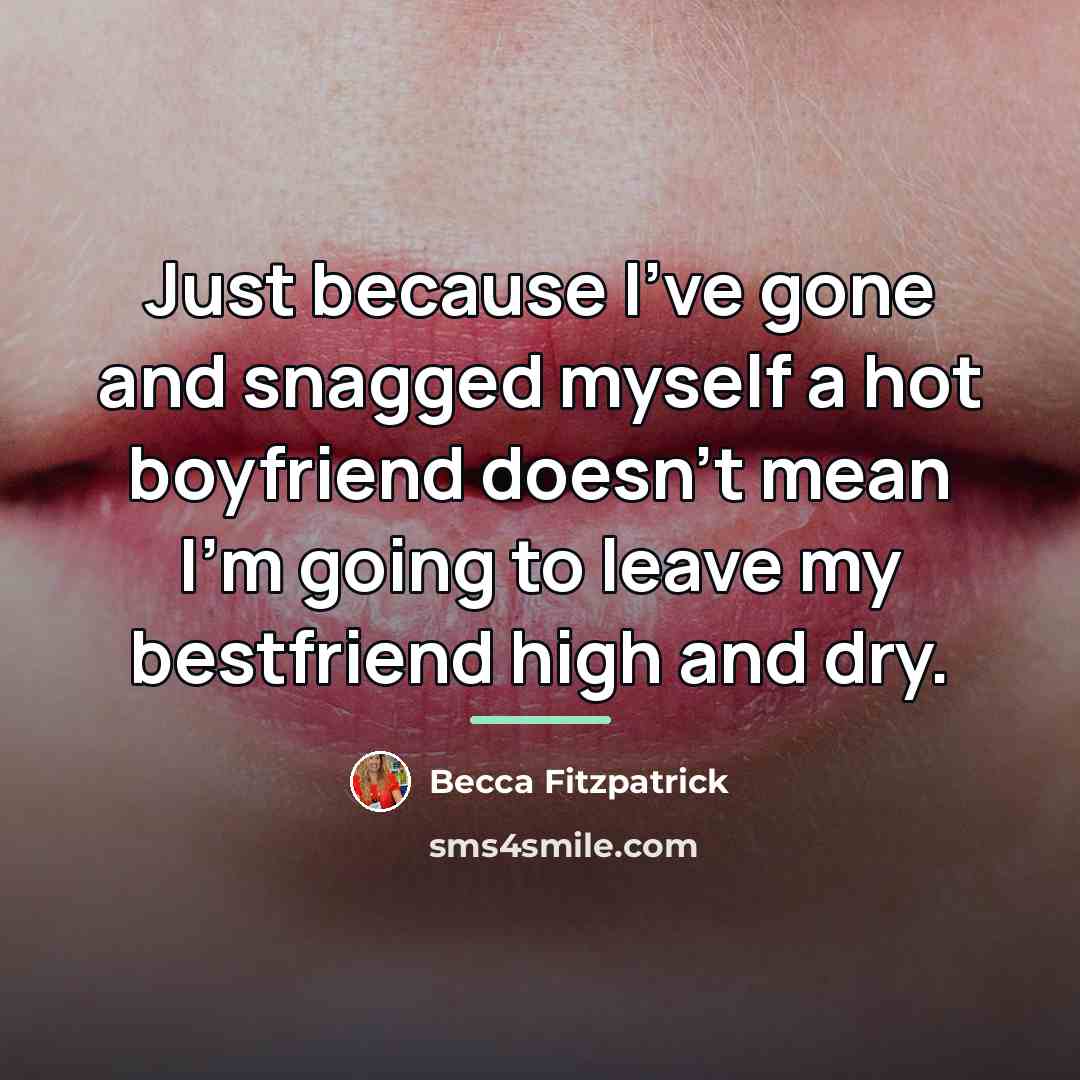 “Just because I've gone and snagged myself a hot boyfriend…” quote by Becca Fitzpatrick