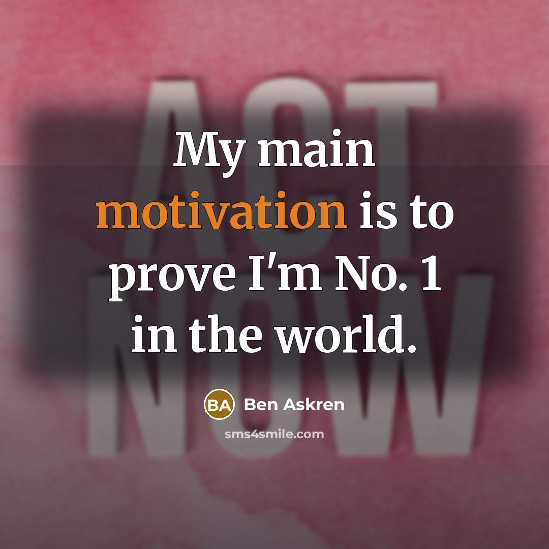 “My main motivation is to prove I'm No. 1 in…” quote by Ben Askren