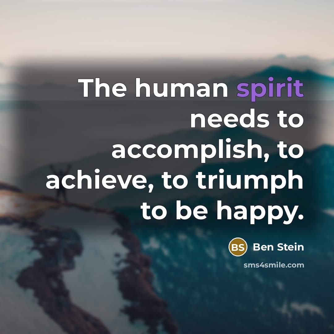“The human spirit needs to accomplish, to achieve, to triumph…” quote by Ben Stein