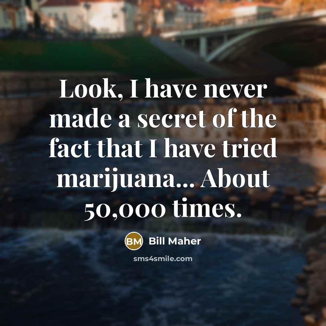 “Look, I have never made a secret of the fact…” quote by Bill Maher