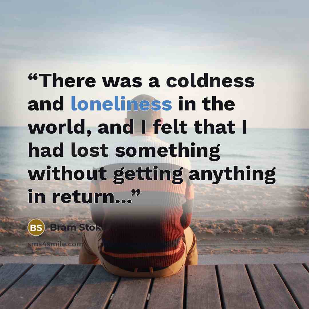 “There was a coldness and loneliness in the world, and I felt that I had lost something without getting anything in return...” quote by Bram Stoker