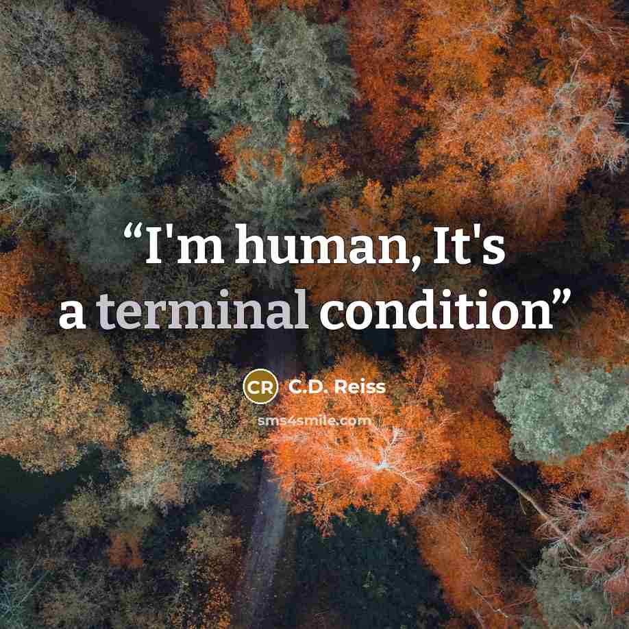 “I'm human, It's a terminal condition” quote by C.D. Reiss