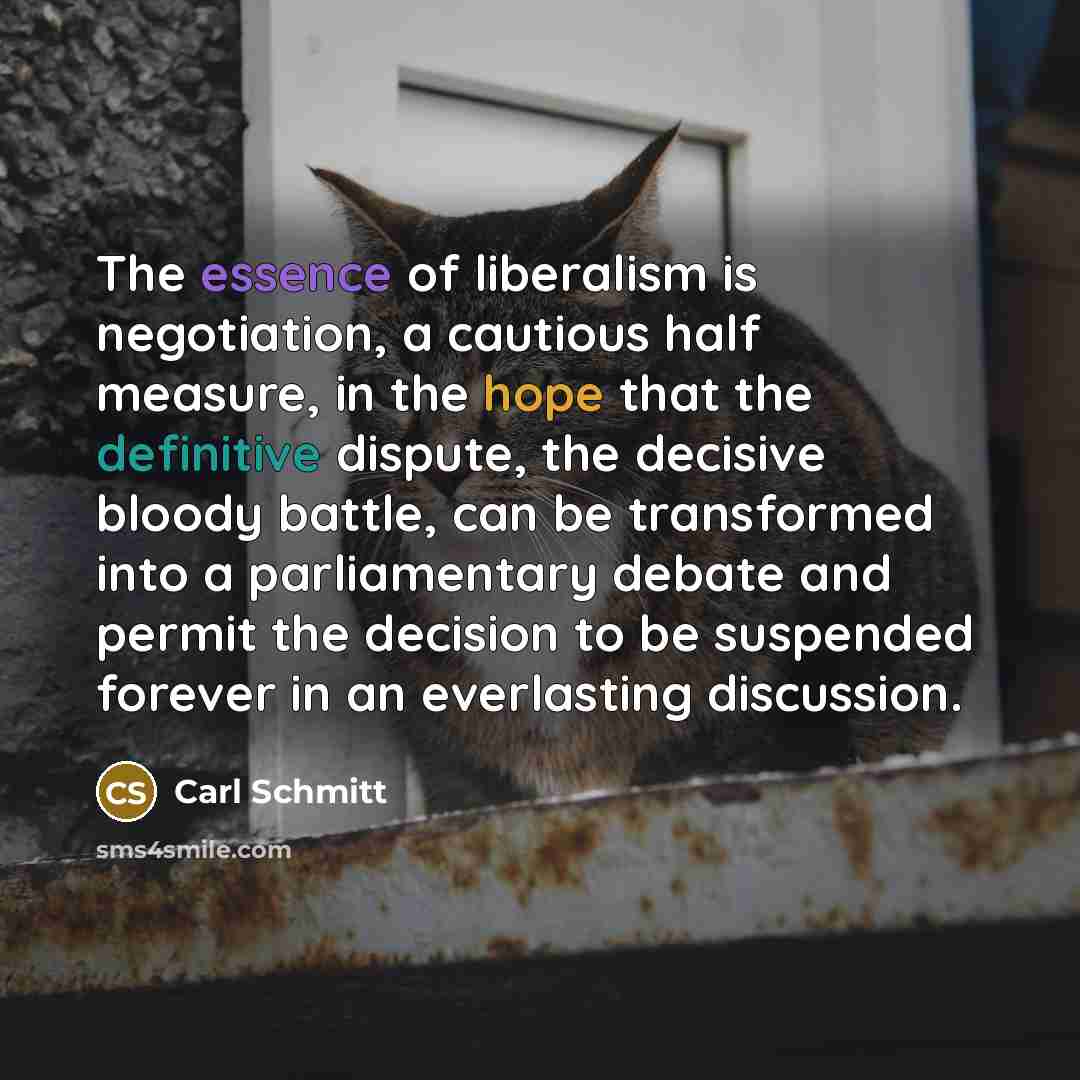 “The essence of liberalism is negotiation, a cautious half measure,…” quote by Carl Schmitt