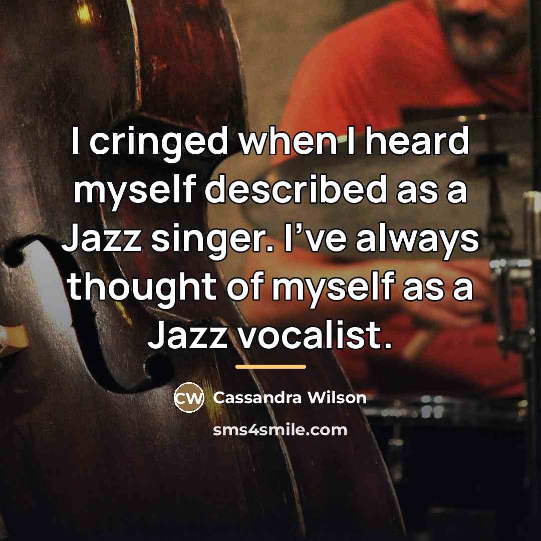 “I cringed when I heard myself described as a Jazz…” quote by Cassandra Wilson