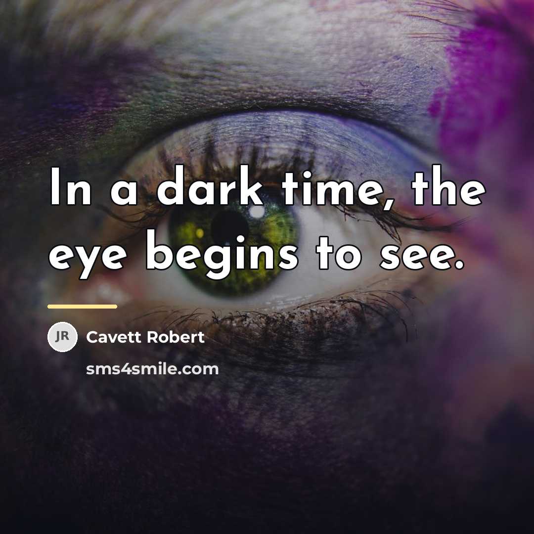 “In a dark time, the eye begins to see.…” quote by Cavett Robert