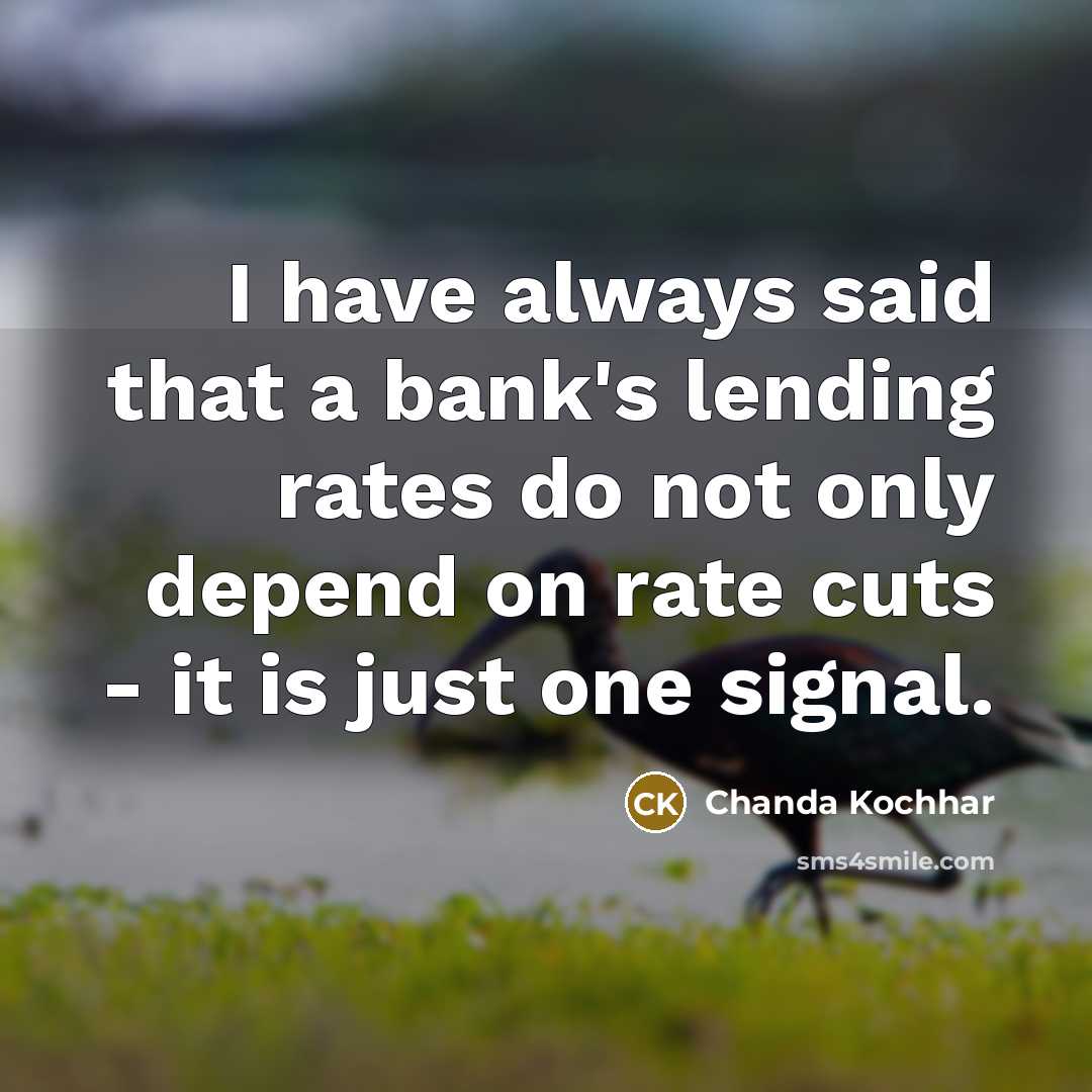 “I have always said that a bank's lending rates do…” quote by Chanda Kochhar
