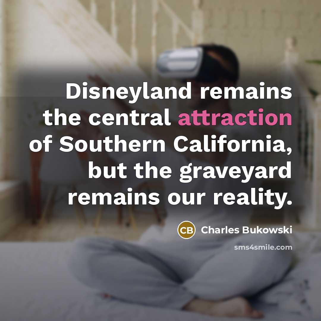 “Disneyland remains the central attraction of Southern California, but the…” quote by Charles Bukowski