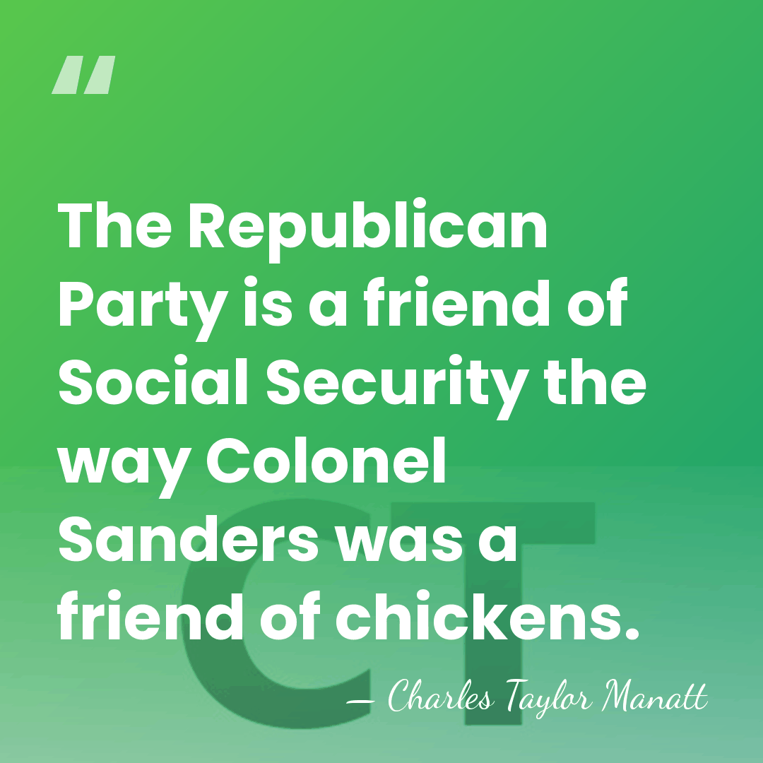 The Republican Party is a friend of Social Security the way Colonel&hellip; - Charles Taylor Manatt