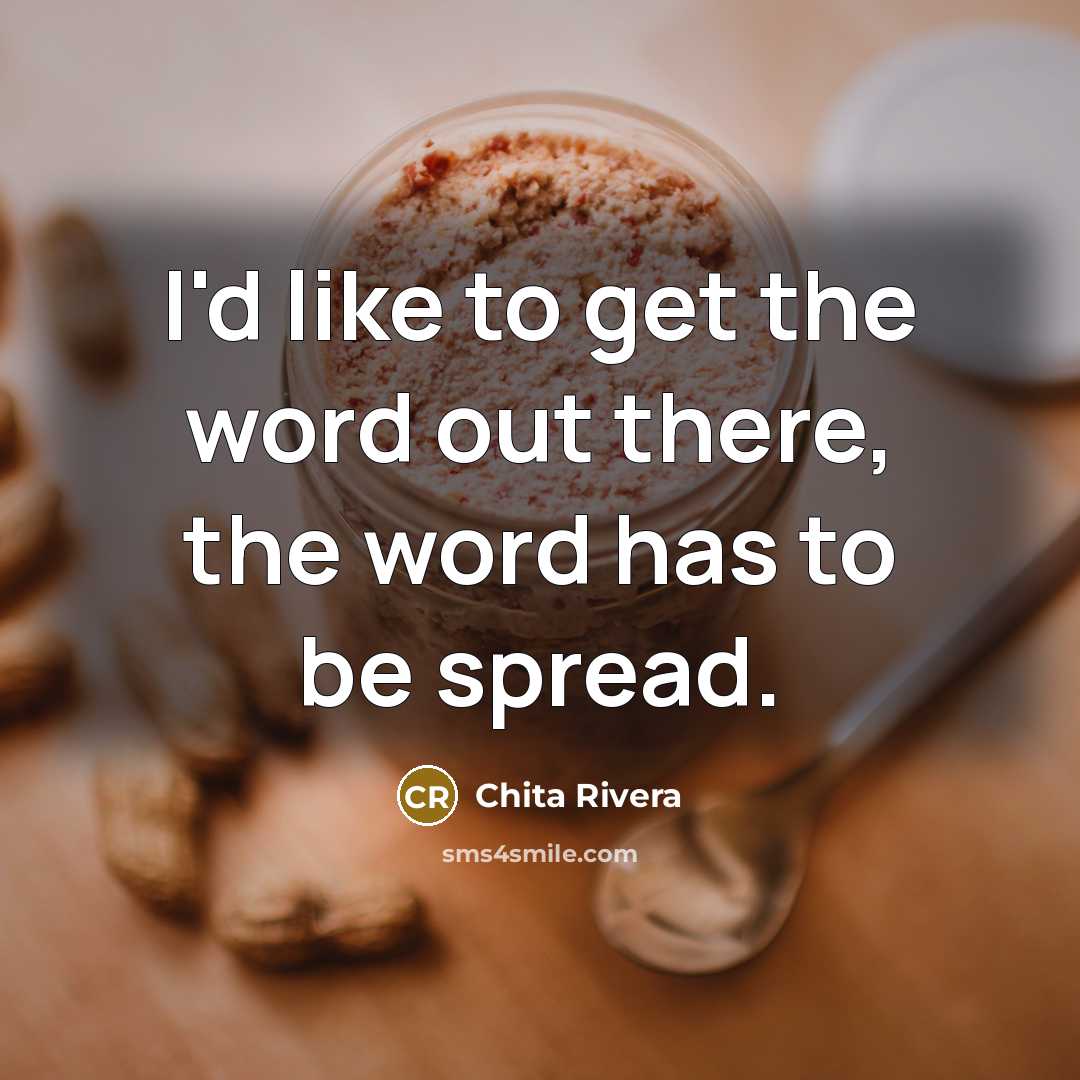 “I'd like to get the word out there, the word…” quote by Chita Rivera