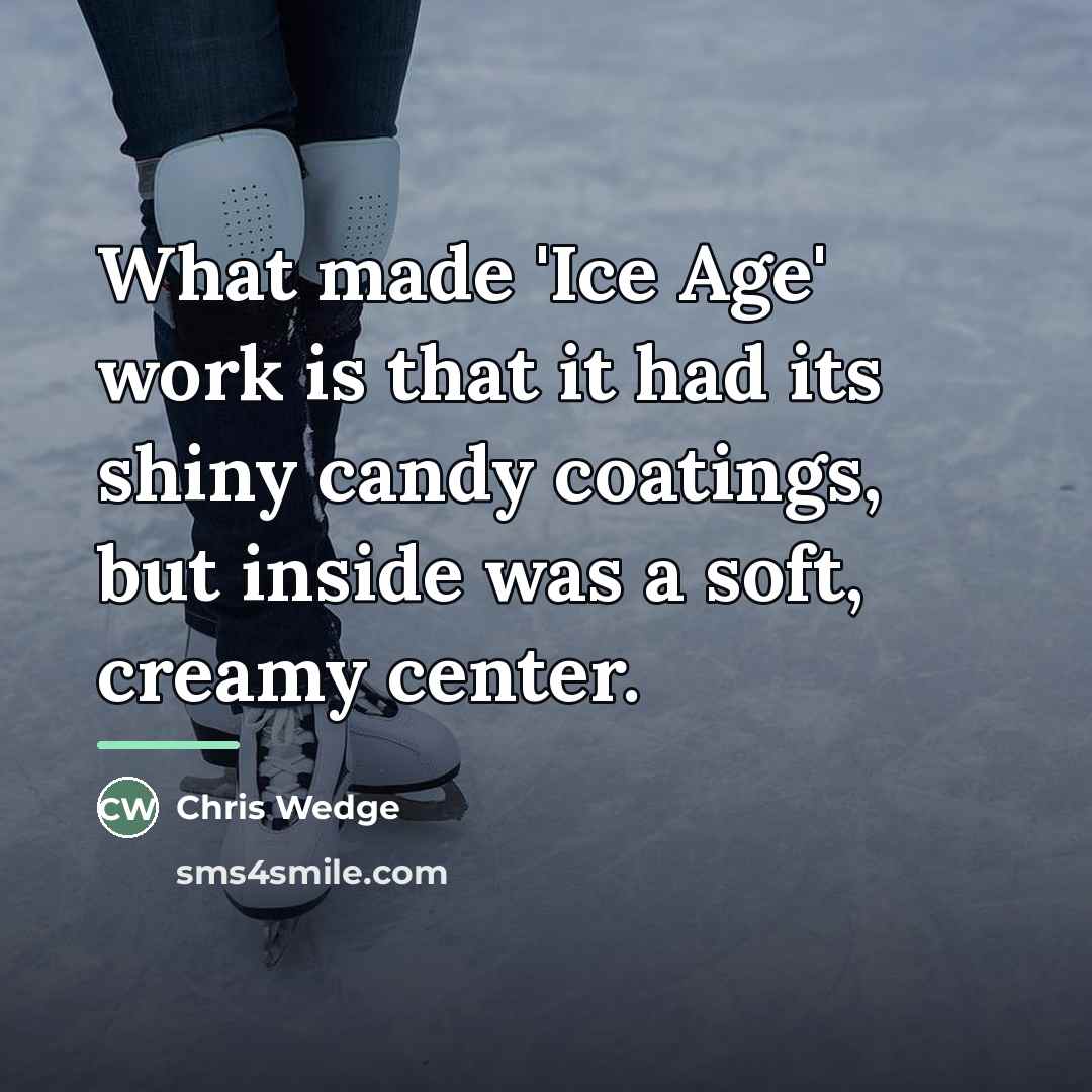 “What made 'Ice Age' work is that it had its…” quote by Chris Wedge