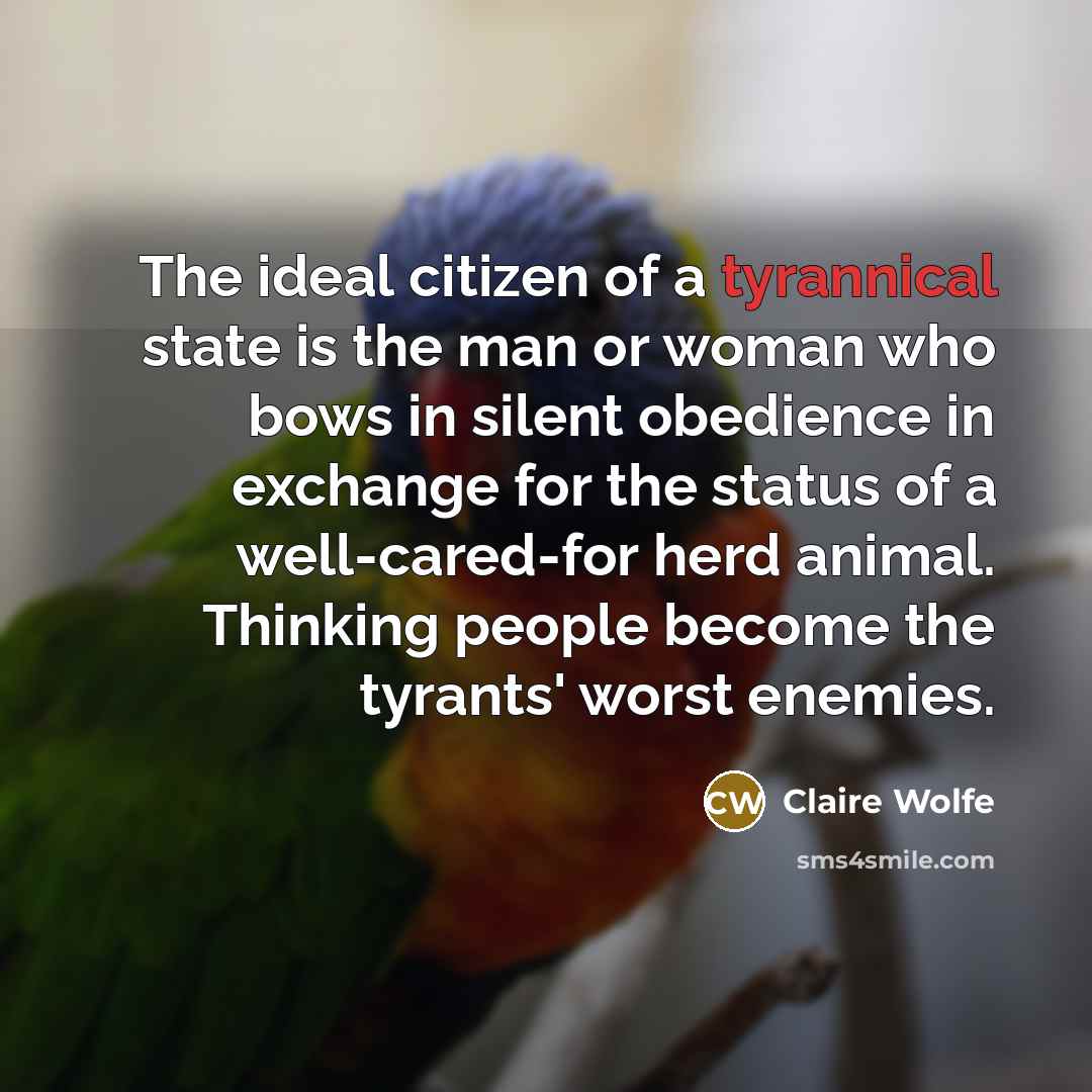 “The ideal citizen of a tyrannical state is the man…” quote by Claire Wolfe