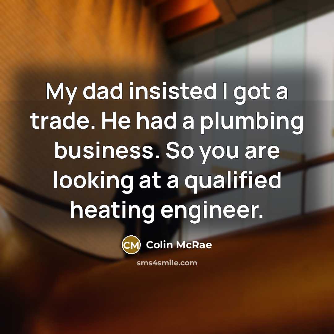 “My dad insisted I got a trade. He had a…” quote by Colin McRae
