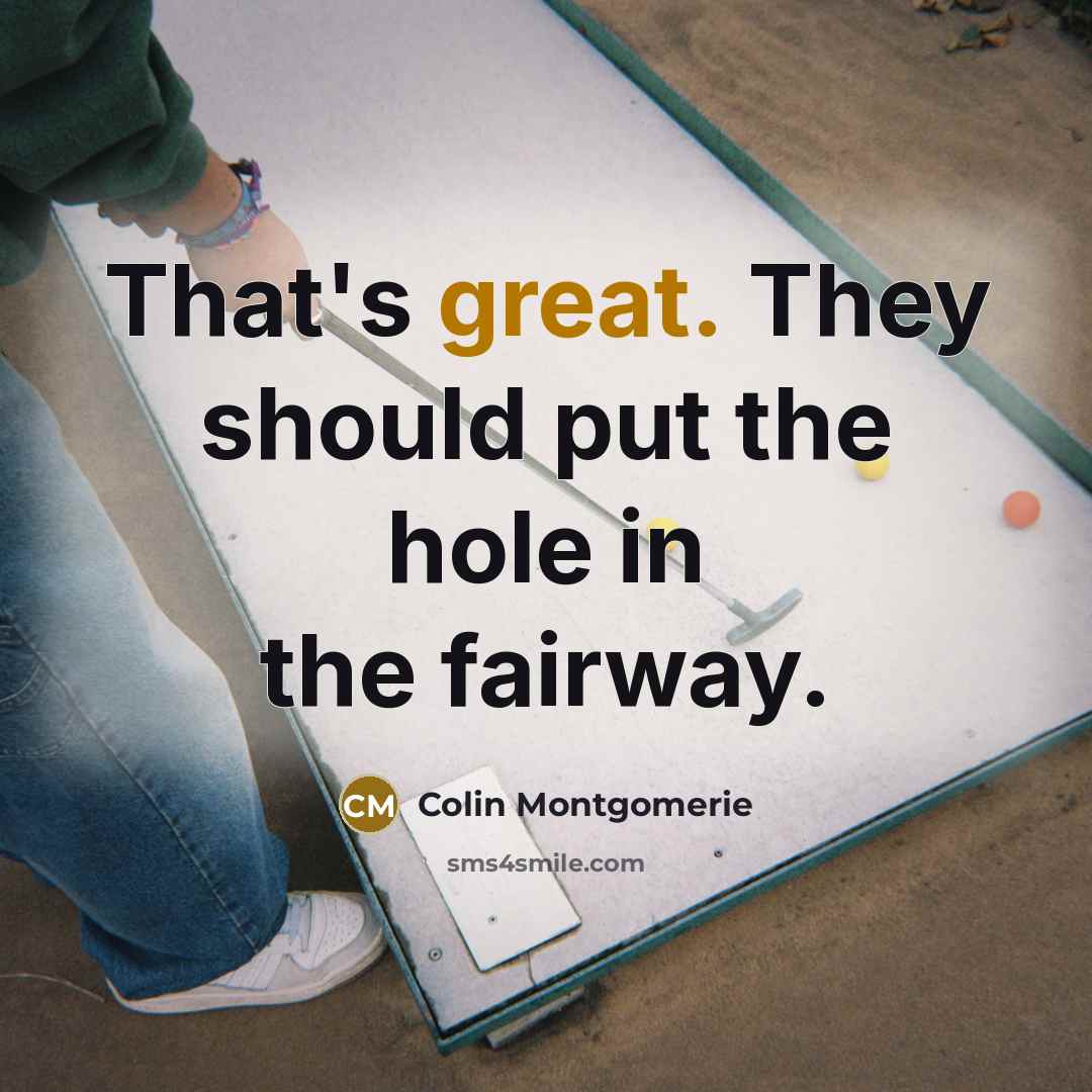 “That's great. They should put the hole in the fairway.…” quote by Colin Montgomerie