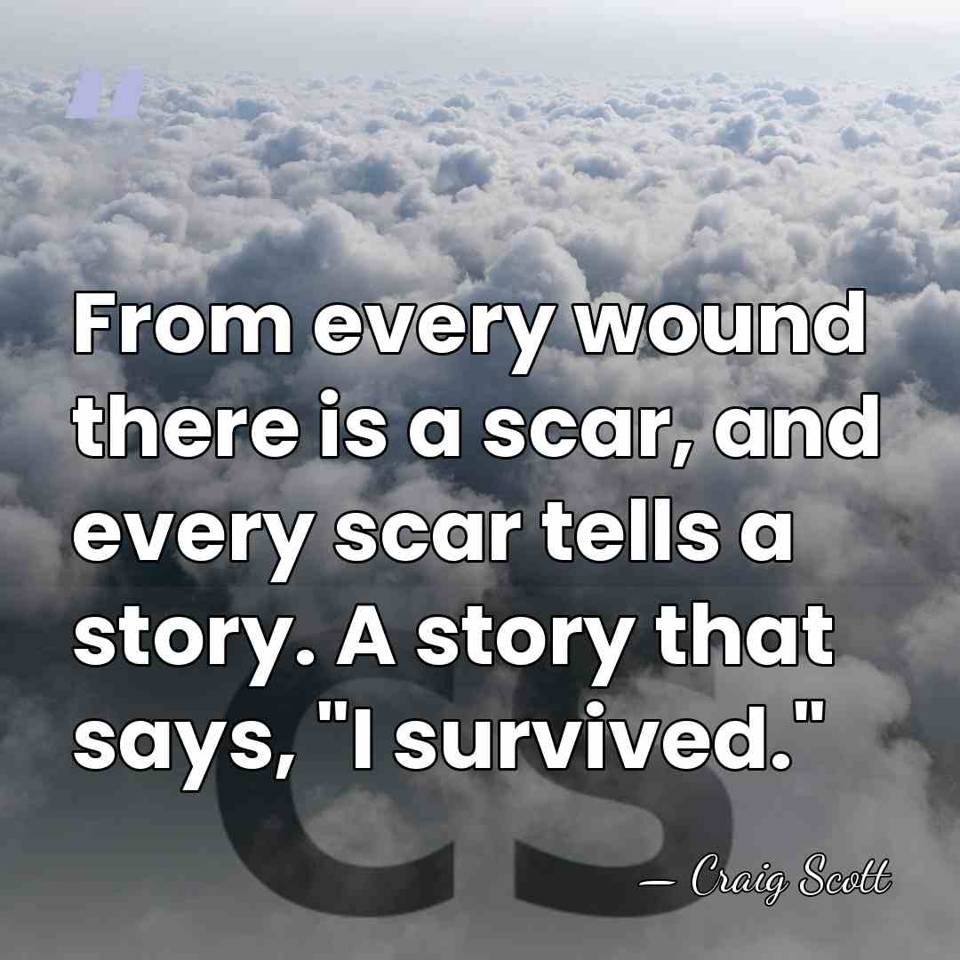 From every wound there is a scar, and every scar tells a&hellip; - Craig Scott