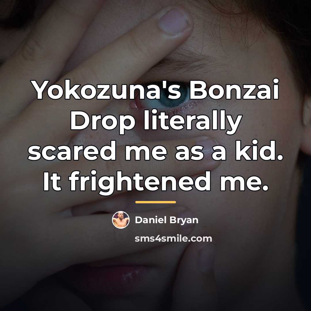 “Yokozuna's Bonzai Drop literally scared me as a kid. It…” quote by Daniel Bryan