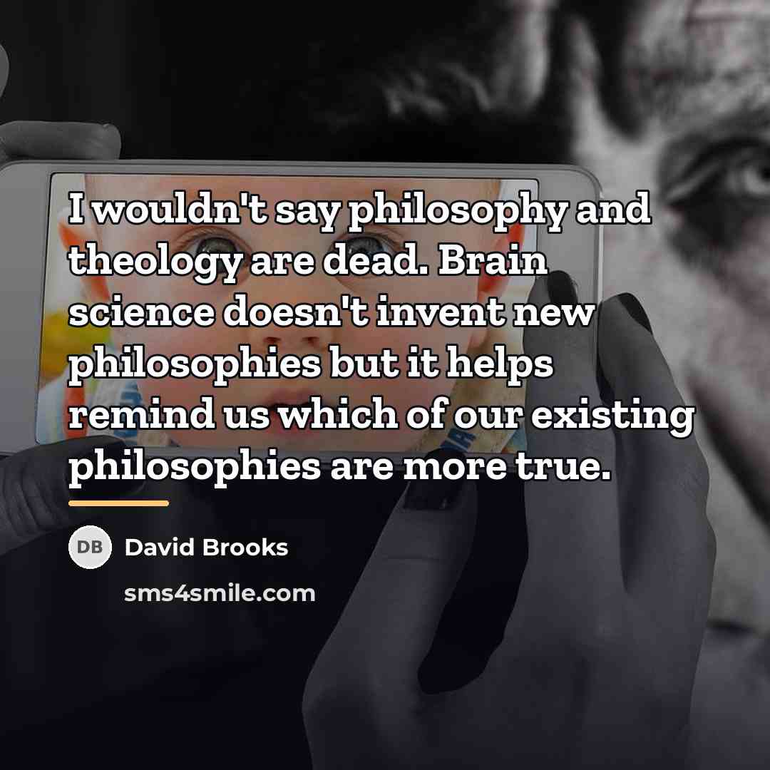 “I wouldn't say philosophy and theology are dead. Brain science…” quote by David Brooks