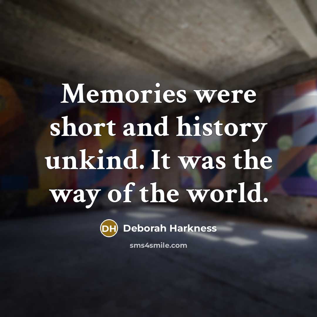 “Memories were short and history unkind. It was the way…” quote by Deborah Harkness