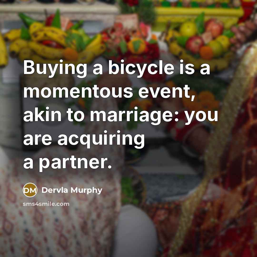 “Buying a bicycle is a momentous event, akin to marriage:…” quote by Dervla Murphy