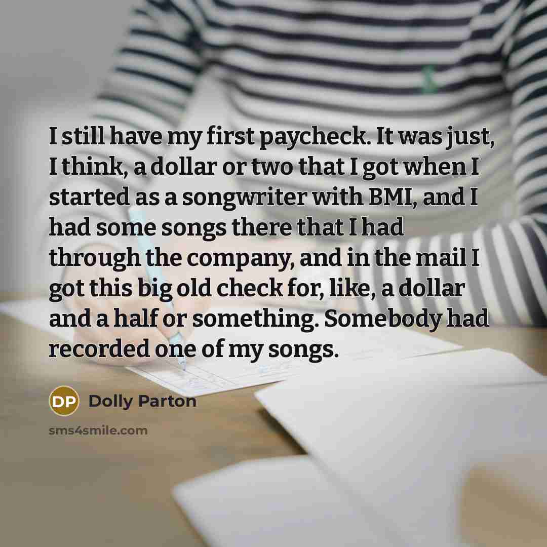 “I still have my first paycheck. It was just, I…” quote by Dolly Parton