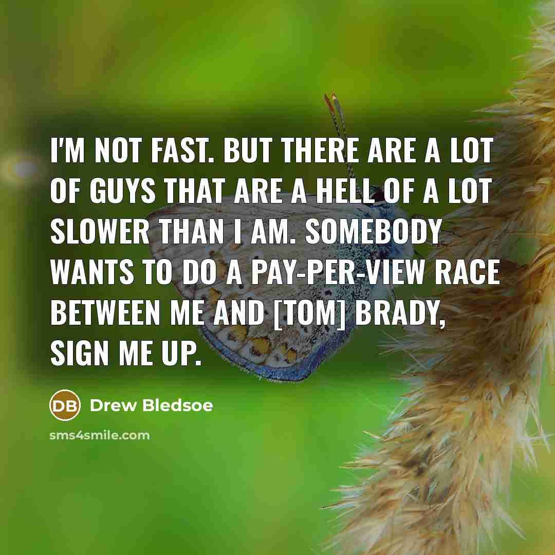 “I'm not fast. But there are a lot of guys…” quote by Drew Bledsoe