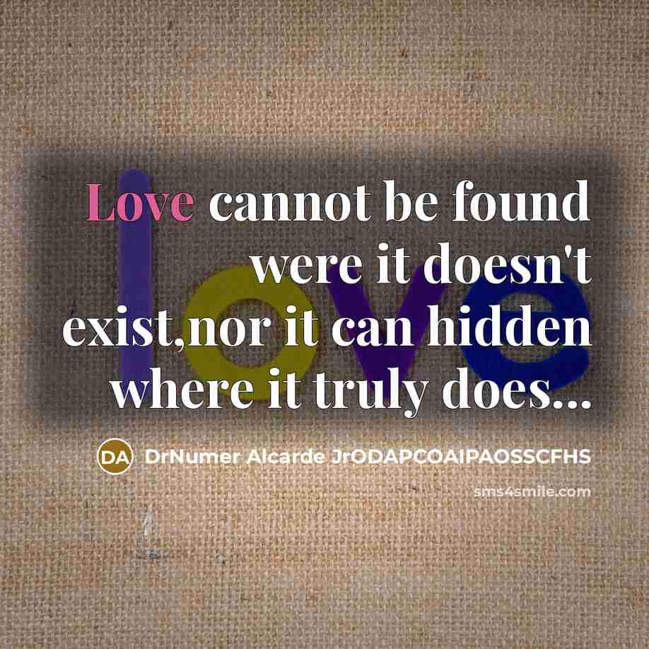 “Love cannot be found were it doesn't exist,nor it can…” quote by DrNumer Alcarde JrODAPCOAIPAOSSCFHS