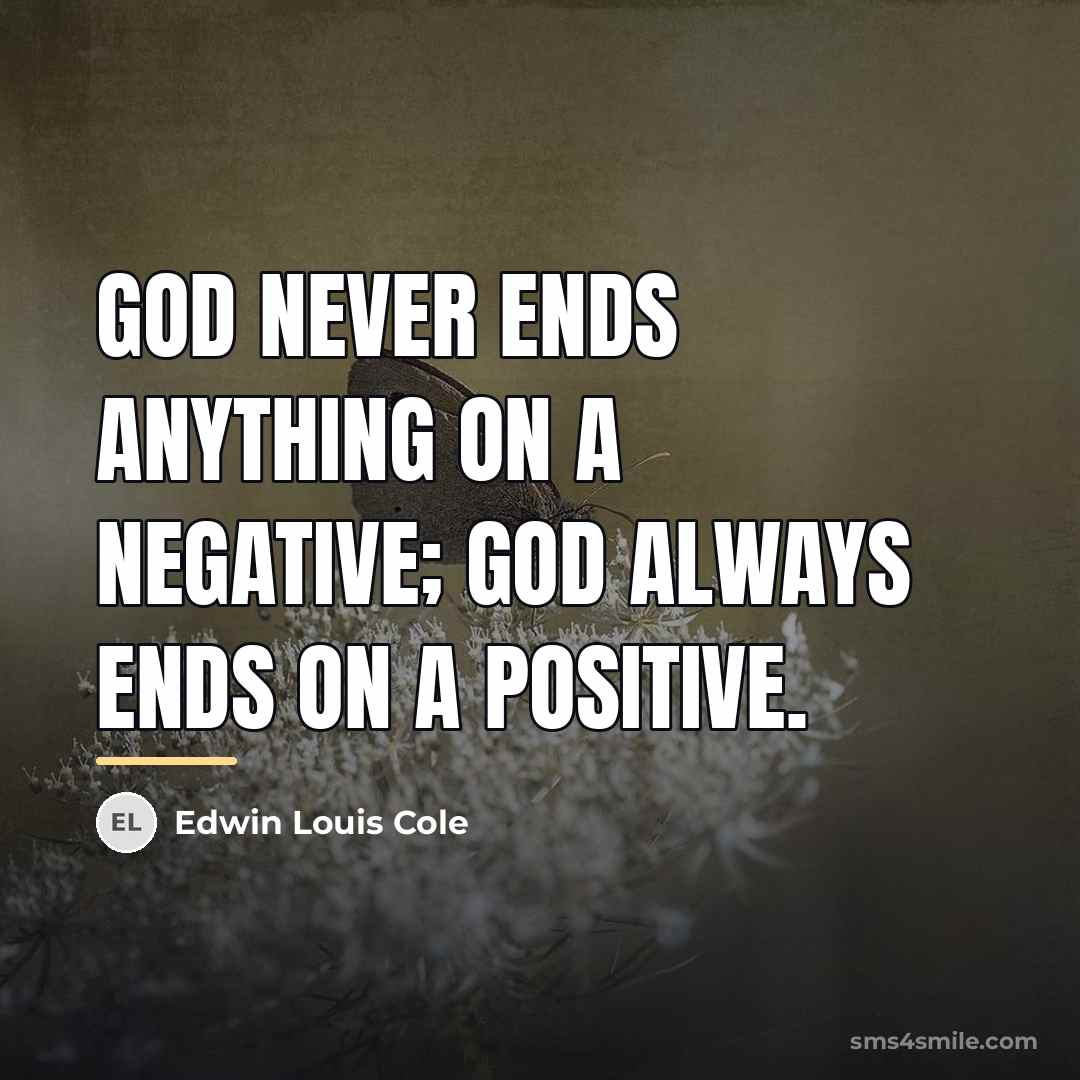 “God never ends anything on a negative; God always ends…” quote by Edwin Louis Cole