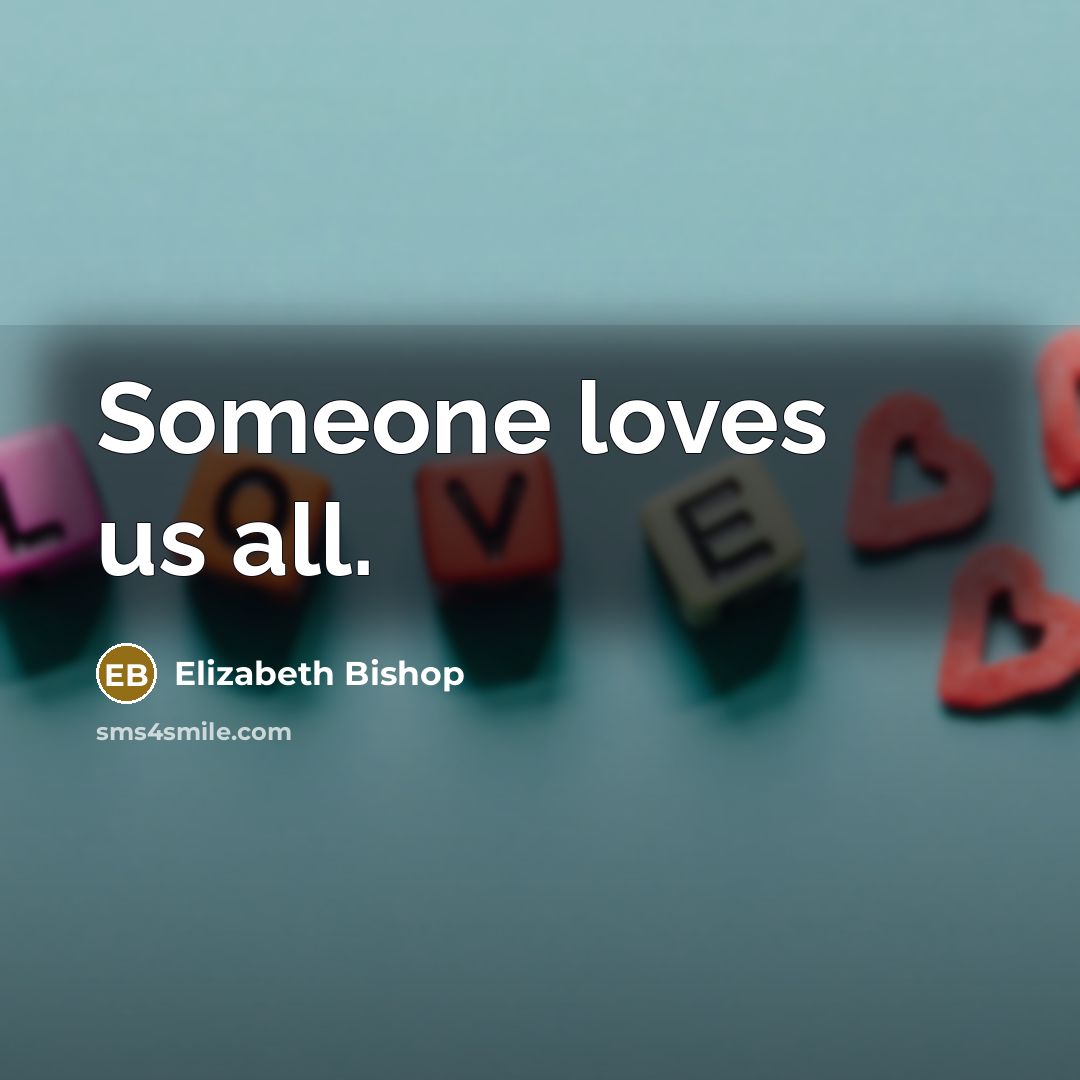 “Someone loves us all.…” quote by Elizabeth Bishop