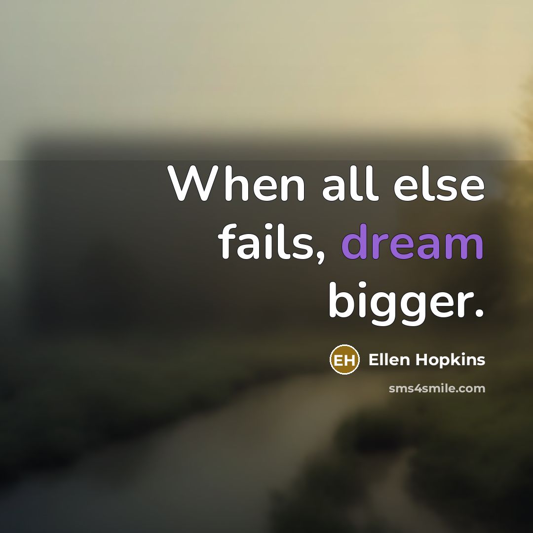 “When all else fails, dream bigger.…” quote by Ellen Hopkins